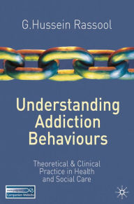 Title: Understanding Addiction Behaviours: Theoretical and Clinical Practice in Health and Social Care, Author: G.Hussein Rassool