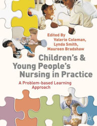 Title: Children's and Young People's Nursing in Practice: A Problem-Based Learning Approach, Author: Valerie Coleman