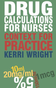 Title: Drug Calculations for Nurses: Context for Practice, Author: Kerri Wright