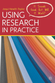 Title: Using Research in Practice: It Sounds Good, But Will It Work?, Author: Jaqui Hewitt-Taylor