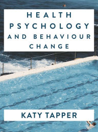 Title: Health Psychology and Behaviour Change: From Science to Practice, Author: Katy Tapper