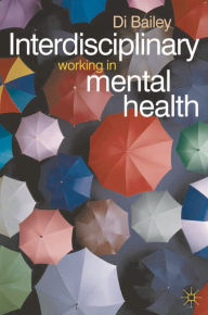 Title: Interdisciplinary Working in Mental Health, Author: Di Bailey