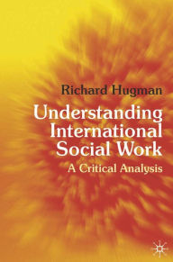 Title: Understanding International Social Work: A Critical Analysis, Author: Richard Hugman