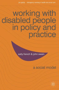 Title: Working with Disabled People in Policy and Practice: A social model, Author: Sally French
