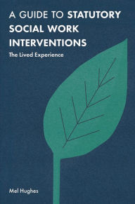 Title: A Guide to Statutory Social Work Interventions: The Lived Experience, Author: Mel Hughes