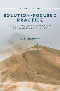 Title: Solution-Focused Practice: Effective Communication to Facilitate Change, Author: Guy Shennan