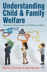 Title: Understanding Child and Family Welfare: Statutory Responses to Children at Risk, Author: Marie Connolly