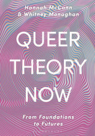 Title: Queer Theory Now: From Foundations to Futures, Author: Hannah McCann