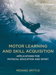 Title: Motor Learning and Skill Acquisition: Applications for Physical Education and Sport, Author: Michael Spittle