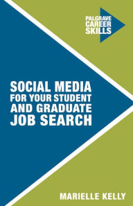 Title: Social Media for Your Student and Graduate Job Search, Author: Marielle Kelly