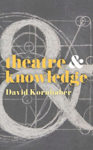 Title: Theatre and Knowledge, Author: David Kornhaber