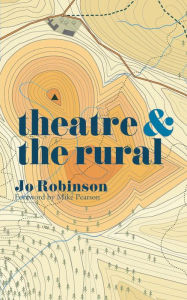 Title: Theatre and The Rural, Author: Jo Robinson