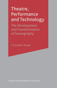 Title: Theatre, Performance and Technology: The Development and Transformation of Scenography, Author: Christopher Baugh