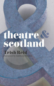 Title: Theatre and Scotland, Author: Trish Reid