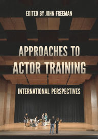 Title: Approaches to Actor Training: International Perspectives, Author: John Freeman