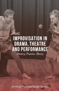 Title: Improvisation in Drama, Theatre and Performance: History, Practice, Theory, Author: Anthony Frost