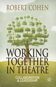 Title: Working Together in Theatre: Collaboration and Leadership, Author: Robert Cohen