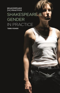 Title: Shakespeare and Gender in Practice, Author: Terri Power