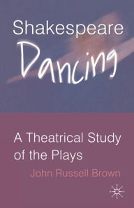 Title: Shakespeare Dancing: A Theatrical Study of the Plays, Author: Bloomsbury Publishing