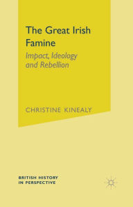 Title: The Great Irish Famine: Impact, Ideology and Rebellion, Author: Christine Kinealy