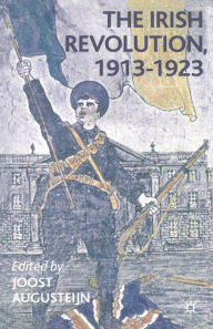 Title: The Irish Revolution, 1913-1923, Author: Joost Augusteijn