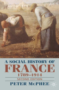 Title: A Social History of France 1780-1914: Second Edition, Author: Peter McPhee