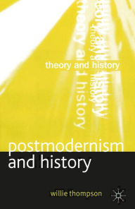 Title: Postmodernism and History, Author: Willie Thompson