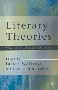 Title: Literary Theories: A Case Study in Critical Performance, Author: William Baker