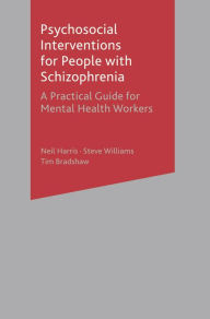 Title: Psychosocial Interventions for People with Schizophrenia: A Practical Guide for Mental Health Workers, Author: Neil Harris