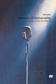 Title: Illusions of Immortality: A Psychology of Fame and Celebrity, Author: David Giles