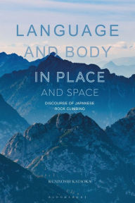 Title: Language and Body in Place and Space: Discourse of Japanese Rock Climbing, Author: Kuniyoshi Kataoka