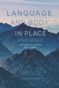 Title: Language and Body in Place and Space: Discourse of Japanese Rock Climbing, Author: Kuniyoshi Kataoka