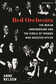 Online books downloads Red Orchestra: The Story of the Berlin Underground and the Circle of Friends Who Resisted Hitler - Revised Edition 9781350322387 by Anne Nelson, Anne Nelson RTF FB2 PDB
