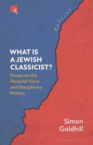 Title: What Is a Jewish Classicist?: Essays on the Personal Voice and Disciplinary Politics, Author: Simon Goldhill