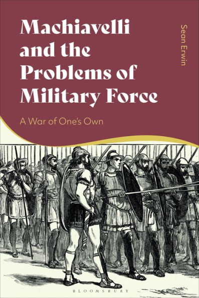 Machiavelli and the Problems of Military Force: A War One's Own