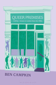 Title: Queer Premises: LGBTQ+ Venues in London Since the 1980s, Author: Ben Campkin