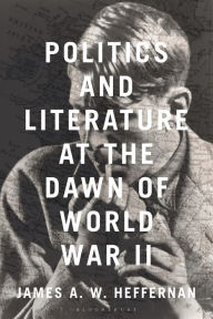 Title: Politics and Literature at the Dawn of World War II, Author: James A. W. Heffernan