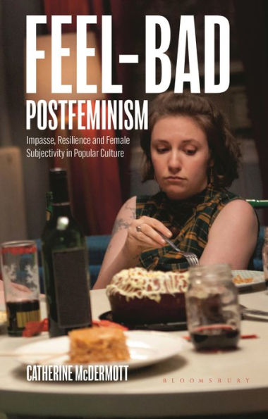 Feel-Bad Postfeminism: Impasse, Resilience and Female Subjectivity Popular Culture