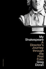 Title: My Shakespeare: A Director's Journey through the First Folio, Author: Greg Doran