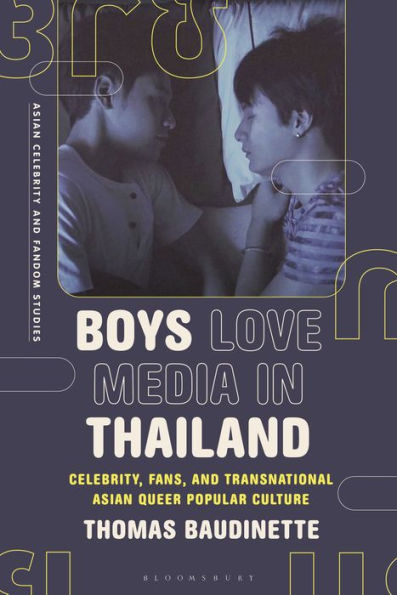 Boys Love Media Thailand: Celebrity, Fans, and Transnational Asian Queer Popular Culture