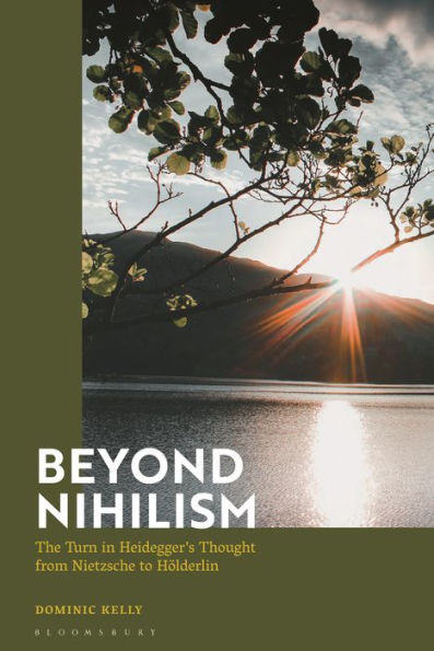 Beyond Nihilism: The Turn Heidegger's Thought from Nietzsche to Hölderlin