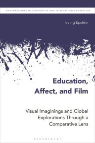 Title: Education, Affect, and Film: Visual Imaginings and Global Explorations Through a Comparative Lens, Author: Irving Epstein