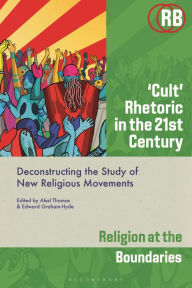 Title: 'Cult' Rhetoric in the 21st Century: Deconstructing the Study of New Religious Movements, Author: Aled Thomas