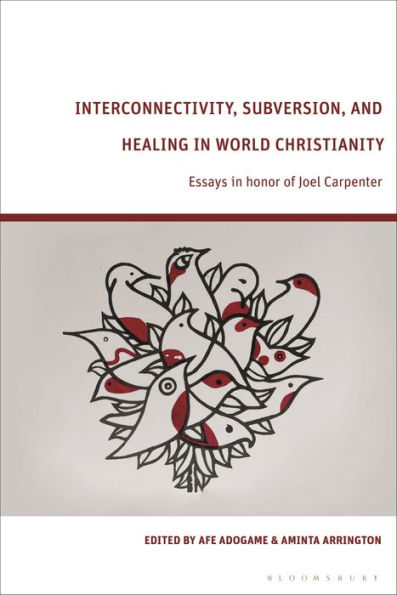 Interconnectivity, Subversion, and Healing World Christianity: Essays honor of Joel Carpenter