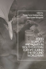 Pdf ebook download Food, Scarcity and Power in Southeastern Europe during the Second World War 9781350333918 (English literature) by Paolo Fonzi, Sabine Rutar, Xavier Bougarel