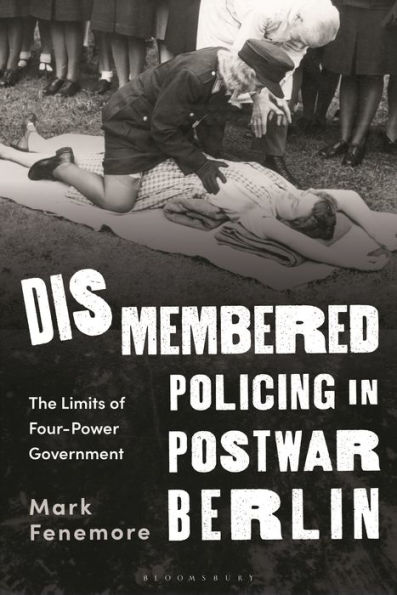 Dismembered Policing Postwar Berlin: The Limits of Four-Power Government