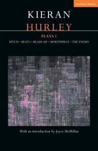 Title: Kieran Hurley Plays 1: Hitch; Beats; Heads Up; Mouthpiece; The Enemy, Author: Kieran Hurley