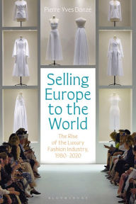 Title: Selling Europe to the World: The Rise of the Luxury Fashion Industry, 1980-2020, Author: Pierre-Yves Donzé