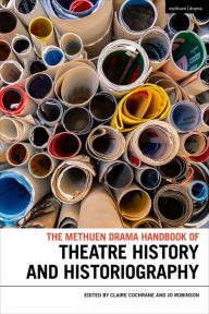 Title: The Methuen Drama Handbook of Theatre History and Historiography, Author: Claire Cochrane