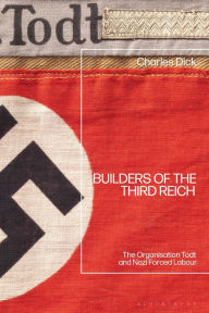 English free ebooks download pdf Builders of the Third Reich: The Organisation Todt and Nazi Forced Labour English version by Charles Dick 9781350337053
